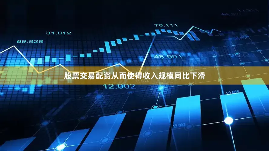 股票交易配资从而使得收入规模同比下滑