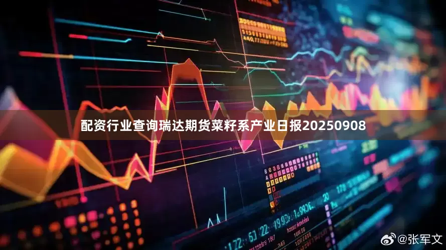 配资行业查询瑞达期货菜籽系产业日报20250908
