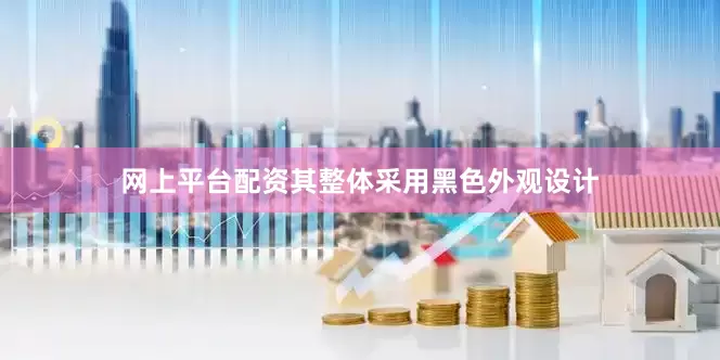 网上平台配资其整体采用黑色外观设计